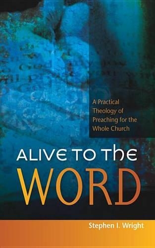 Alive to the Word: A Practical Theology of Preaching for the Whole Church