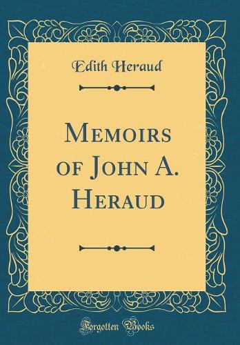 Memoirs of John A. Heraud (Classic Reprint)