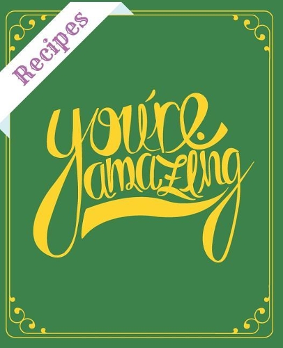 Recipes You're Amazing: Blank Recipe Book to Write In: Collect the Recipes You Love in Your Own Custom Cookbook (100-Recipe Journal and Organizer) All In One Place: Recipes(24 Recipes)