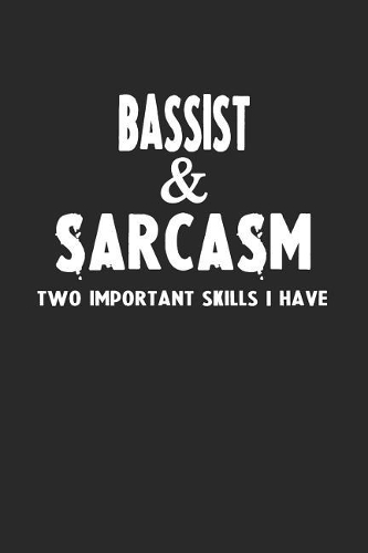 Bassist & Sarcasm Two Important Skills I Have