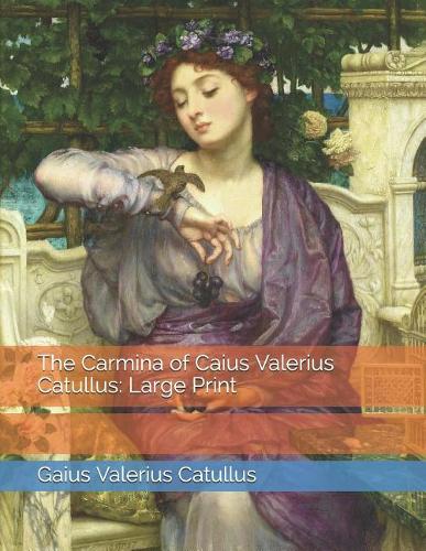The Carmina of Caius Valerius Catullus: Large Print