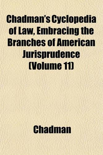 Chadman's Cyclopedia of Law, Embracing the Branches of American Jurisprudence (Volume 11): (English)