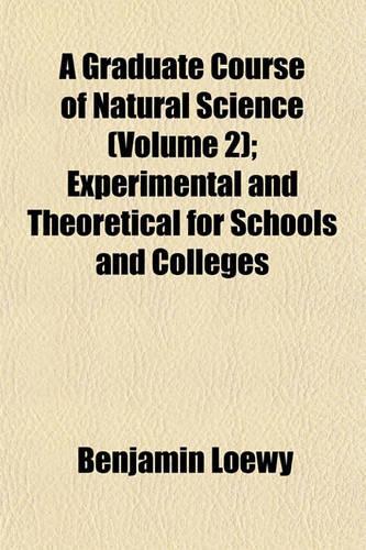 A Graduate Course of Natural Science (Volume 2); Experimental and Theoretical for Schools and Colleges