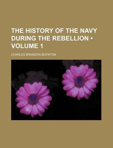 The History of the Navy During the Rebellion (Volume 1): (English)