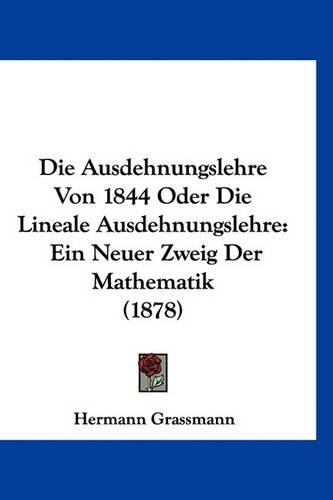 Die Ausdehnungslehre Von 1844 Oder Die Lineale Ausdehnungslehre
