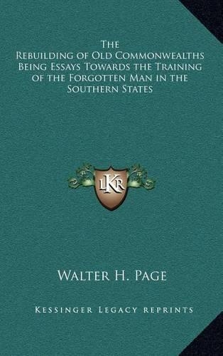 The Rebuilding of Old Commonwealths Being Essays Towards the Training of the Forgotten Man in the Southern States