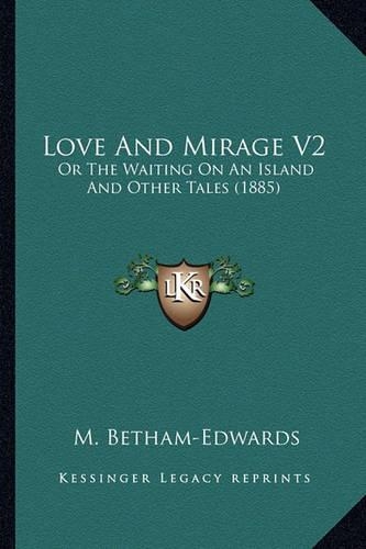 Love and Mirage V2: Or the Waiting on an Island and Other Tales (1885)(English)