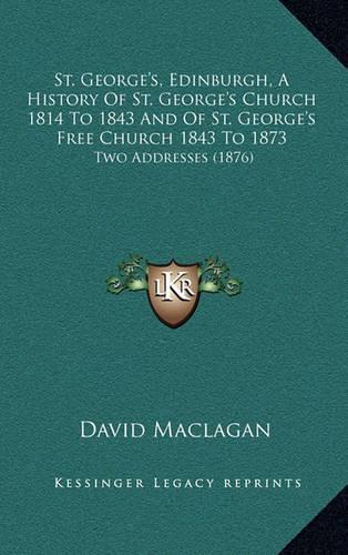 St. George's, Edinburgh, A History Of St. George's Church 1814 To 1843 And Of St. George's Free Church 1843 To 1873