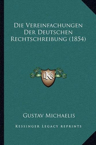 Die Vereinfachungen Der Deutschen Rechtschreibung (1854): (German)