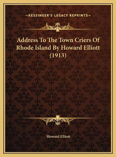 Address To The Town Criers Of Rhode Island By Howard Elliott (1913)