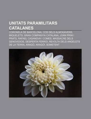 Unitats Paramilitars Catalanes: Coronela de Barcelona, Cos Dels Almogavers, Miquelets, Gran Companyia Catalana, Joan Prim I Prats(Catalan)
