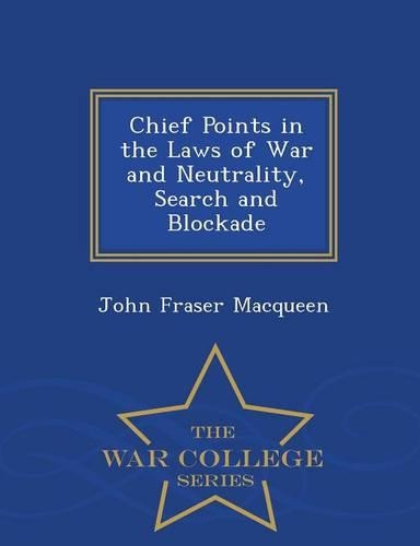 Chief Points in the Laws of War and Neutrality, Search and Blockade - War College Series