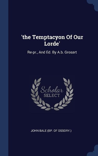 'the Temptacyon Of Our Lorde': Re-pr., And Ed. By A.b. Grosart
