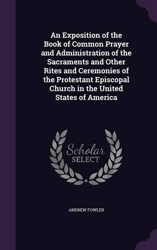 An Exposition of the Book of Common Prayer and Administration of the Sacraments and Other Rites and Ceremonies of the Protestant Episcopal Church in the United States of America: (English)