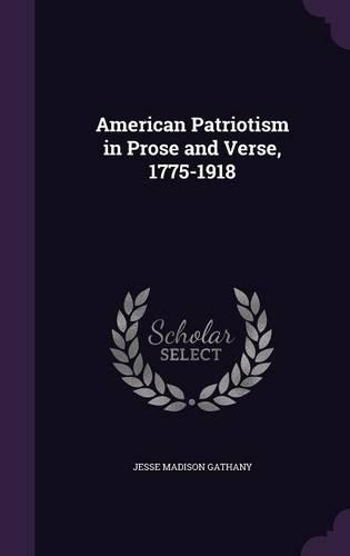American Patriotism in Prose and Verse, 1775-1918