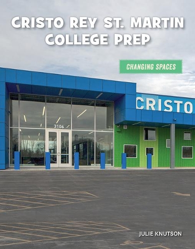Cristo Rey St. Martin College Prep: (21st Century Skills Library: Changing Spaces)