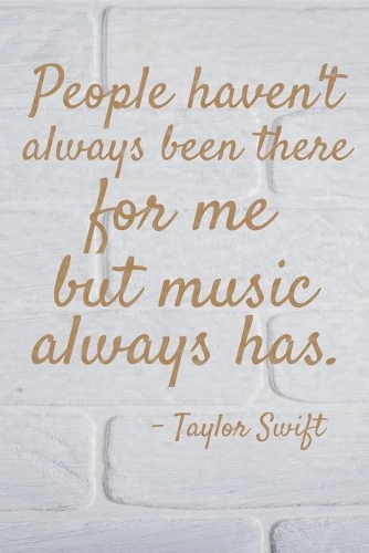 People haven't always been there for me but music always has: Taylor Swift: Journal 120 Pages, 6" x 9" Inches, Matte Cover.