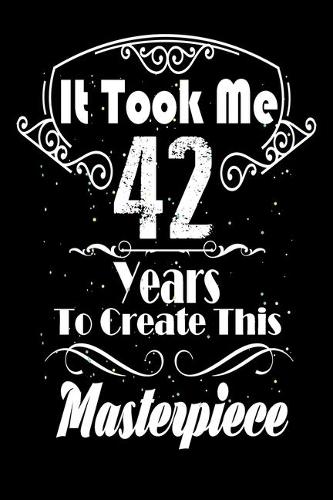 It Took Me 42 Years to Create this Masterpiece