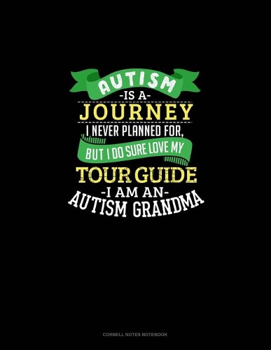 Autism Is A Journey I Never Planned For But I Sure Do Love My Tour Guide I Am An Autism Grandma: Cornell Notes Notebook(1254 Cornell Notes Notebook)