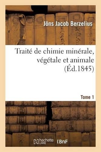 Traité de Chimie Minérale, Végétale Et Animale. Tome 1: (Sciences)