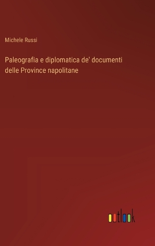 Paleografia e diplomatica de' documenti delle Province napolitane
