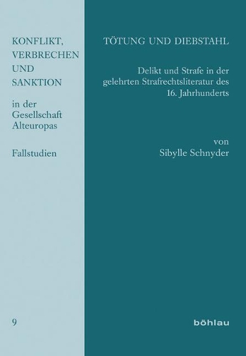 T�tung Und Diebstahl: Delikt Und Strafe in Der Gelehrten Strafrechtsliteratur Des 16. Jahrhunderts