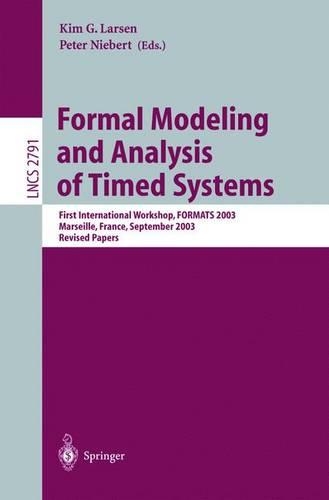 Formal Modeling and Analysis of Timed Systems: First International Workshop, FORMATS 2003, Marseille, France, September 6-7, 2003, Revised Papers(2791 Lecture Notes in Computer Science)