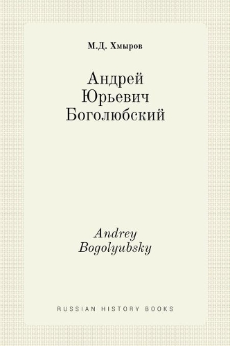 &#1040;&#1085;&#1076;&#1088;&#1077;&#1081; &#1070;&#1088;&#1100;&#1077;&#1074;&#1080;&#1095; &#1041;&#1086;&#1075;&#1086;&#1083;&#1102;&#1073;&#1089;&#1082;&#1080;&#1081;. Andrey Bogolyubsky: (Russian History Books)