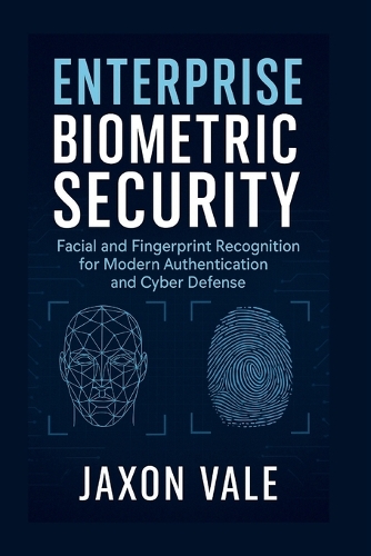 Enterprise Biometric Security: Facial and Fingerprint Recognition for Modern Authentication and Cyber Defense