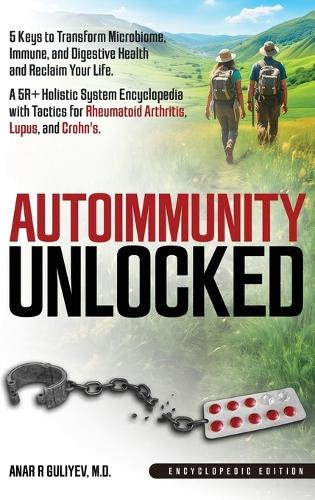 Autoimmunity Unlocked: 5 Keys to Transform Microbiome, Immune, and Digestive Health and Reclaim Your Life. A 5R+ Holistic Guide for Rheumatoid Arthritis, Lupus, and Crohn'