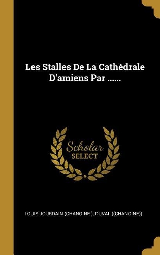 Les Stalles De La Cathédrale D'amiens Par ......