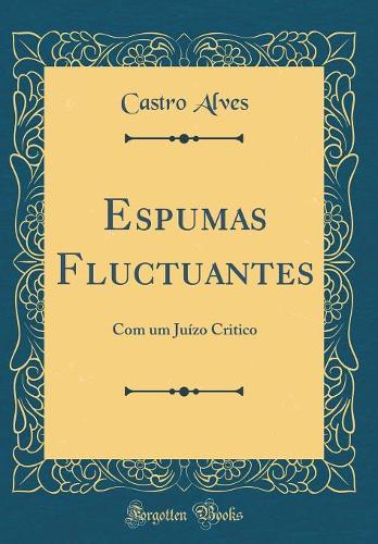 Espumas Fluctuantes: Com um Juízo Critico (Classic Reprint)