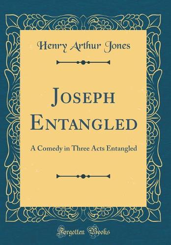 Joseph Entangled: A Comedy in Three Acts Entangled (Classic Reprint)