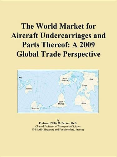 The World Market for Aircraft Undercarriages and Parts Thereof: A 2009 Global Trade Perspective
