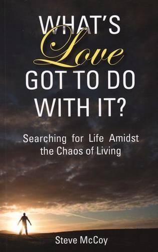 What's Love Got to Do with It?: Searching for Life Amidst the Chaos of Living(English)