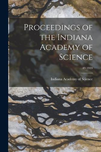 Proceedings of the Indiana Academy of Science; 49 1939