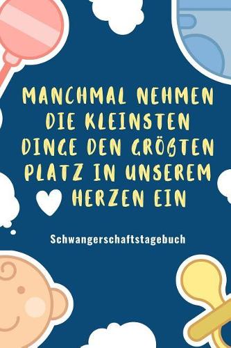 Manchmal Nehmen Die Kleinsten Dinge Den Größten Platz in Unserem Herzen Ein Schwangerschaftstagebuch: A5 Notizbuch kariert als Geschenk für Schwangere - Geschenkidee für werdene Mütter - Schwangerschafts-tagebuch - Kalender - Erinnerungsalbum