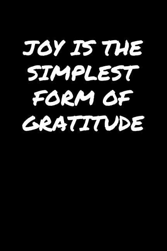 Joy Is The Simplest Form Of Gratitude&#65533;: A soft cover blank lined journal to jot down ideas, memories, goals, and anything else that comes to mind.