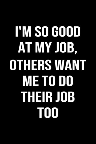 I'm So Good At My Job Others Want Me To Do Their Job Too