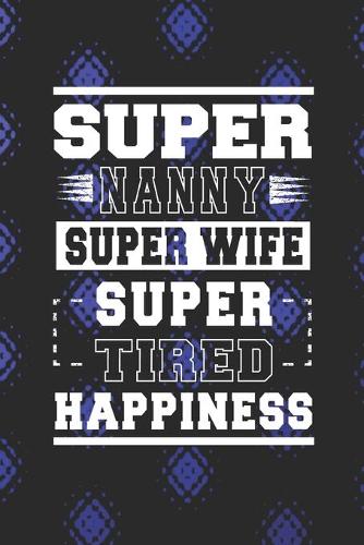 Super Nanny Super Wife Super Tired Happiness