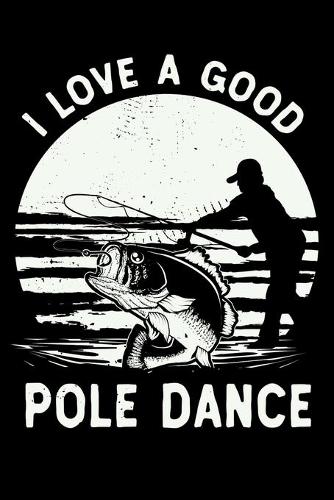 I Love A Good Pole Dance: 150 Page College-Ruled Notebook for Fishing enthusiasts, bait masters, and Ichthyologists