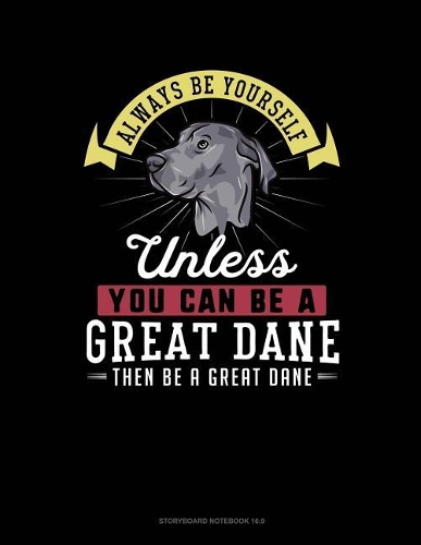 Always Be Yourself Unless You Can Be a Great Dane Then Be a Great Dane