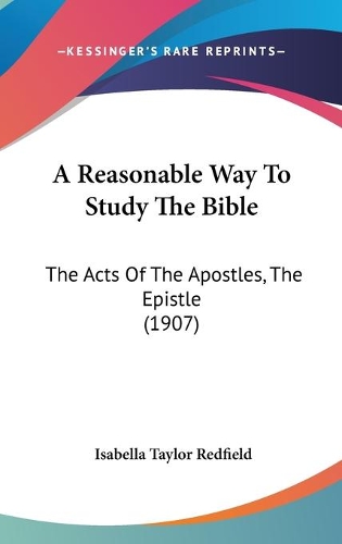 A Reasonable Way To Study The Bible: The Acts Of The Apostles, The Epistle (1907)(English)