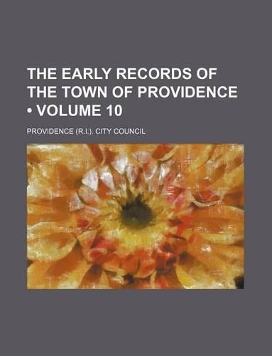 The Early Records of the Town of Providence (Volume 10)