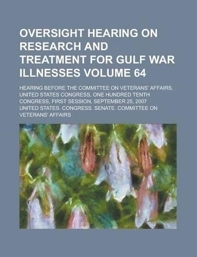 Oversight Hearing on Research and Treatment for Gulf War Illnesses; Hearing Before the Committee on Veterans' Affairs, United States Congress, One Hun: (English)
