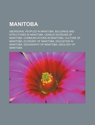 Manitoba: Aboriginal Peoples in Manitoba, Buildings and Structures in Manitoba, Census Divisions of Manitoba, Communications in Manitoba, Culture of Manitoba,(English)