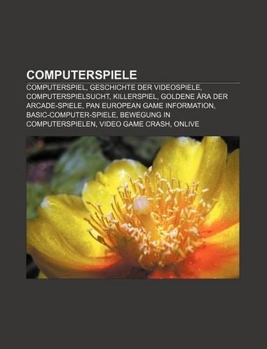 Computerspiele: Computerspiel, Geschichte Der Videospiele, Computerspielsucht, Killerspiel, Goldene Ara Der Arcade-Spiele(German)