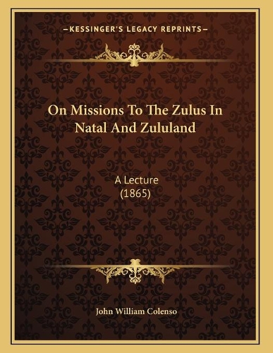 On Missions To The Zulus In Natal And Zululand: A Lecture (1865)(English)