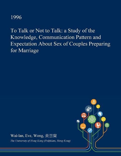 To Talk or Not to Talk: A Study of the Knowledge, Communication Pattern and Expectation about Sex of Couples Preparing for Marriage(English)