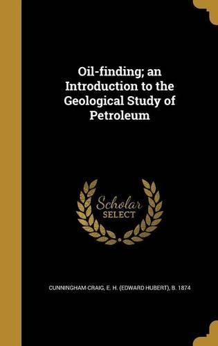 Oil-finding; an Introduction to the Geological Study of Petroleum: (English)